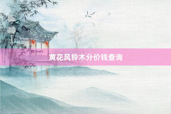 黄花风铃木分价钱查询