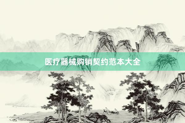 医疗器械购销契约范本大全